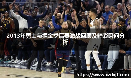 2013年勇士与掘金季后赛激战回顾及精彩瞬间分析