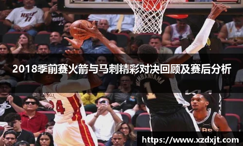 2018季前赛火箭与马刺精彩对决回顾及赛后分析