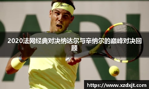 2020法网经典对决纳达尔与辛纳尔的巅峰对决回顾